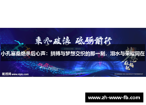 小孔塞桑绝杀后心声：拼搏与梦想交织的那一刻，泪水与荣耀同在