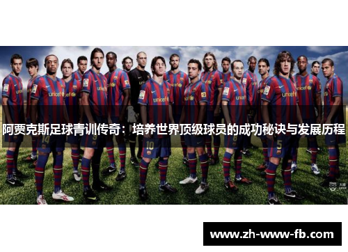 阿贾克斯足球青训传奇：培养世界顶级球员的成功秘诀与发展历程