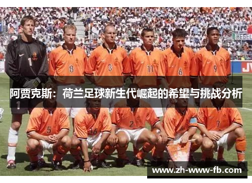 阿贾克斯：荷兰足球新生代崛起的希望与挑战分析