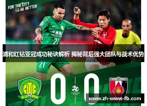 浦和红钻亚冠成功秘诀解析 揭秘背后强大团队与战术优势