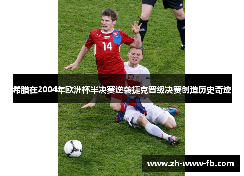 希腊在2004年欧洲杯半决赛逆袭捷克晋级决赛创造历史奇迹