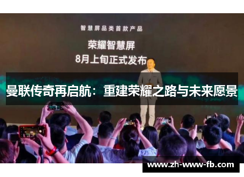 曼联传奇再启航:重建荣耀之路与未来愿景 曼联传奇再启航:重建荣耀之路与未来愿景