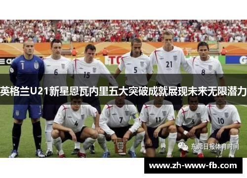 英格兰U21新星恩瓦内里五大突破成就展现未来无限潜力