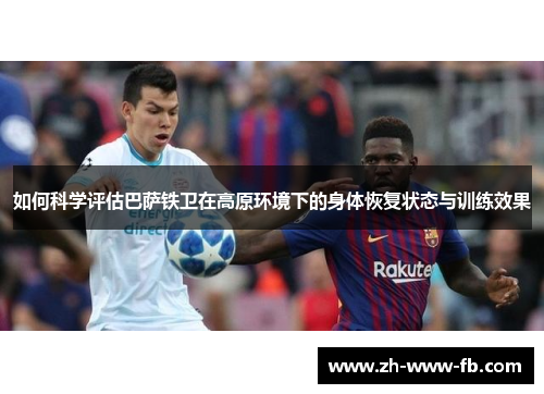 如何科学评估巴萨铁卫在高原环境下的身体恢复状态与训练效果