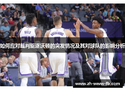 如何应对裁判驱逐沃顿的突发情况及其对球队的影响分析 如何应对裁判驱逐沃顿的突发情况及其对球队的影响分析