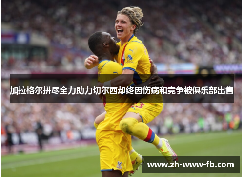 加拉格尔拼尽全力助力切尔西却终因伤病和竞争被俱乐部出售